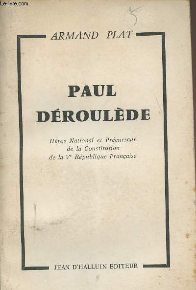 Paul Droulde - Hros national et prcurseur de la constitution de Ve rpublique franaise