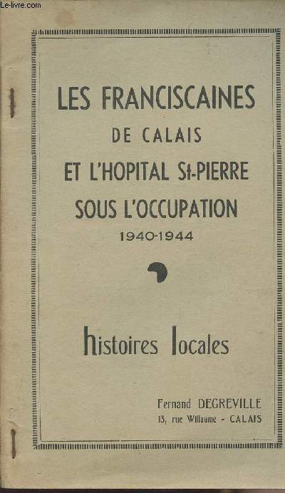 Les franciscaines de Calais et l'hôpital St-Pierre sous l'occupation 1940-1944 - Histoires locales