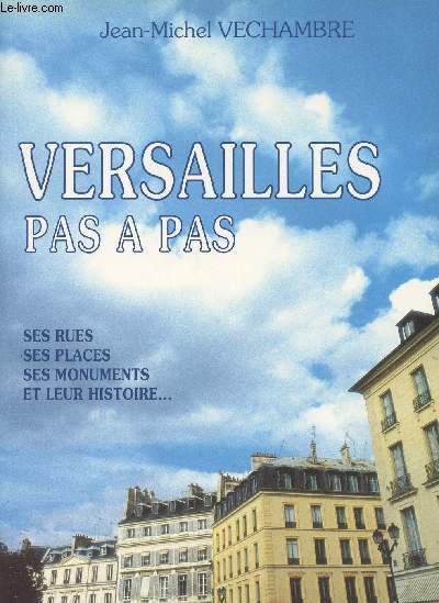 Versailles pas  pas, ses rues, ses places, ses monuments et leur histoire