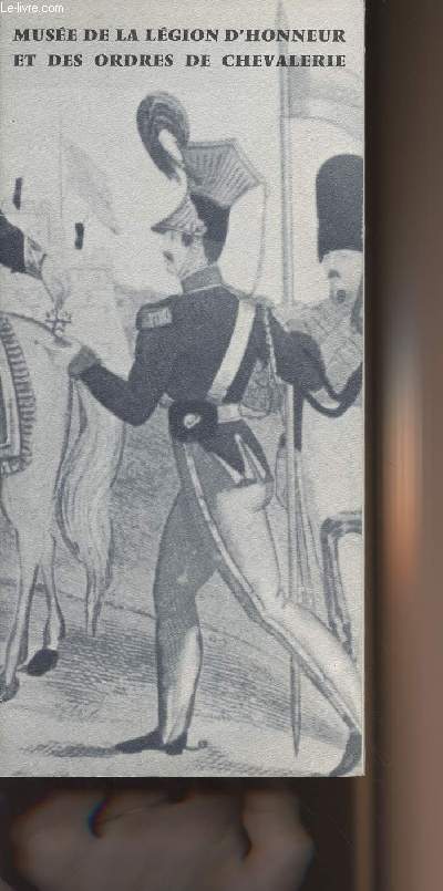 Muse de la lgion d'honneur et des ordres de chevalerie - Histoire des ordres franais et trangers anciens et modernes