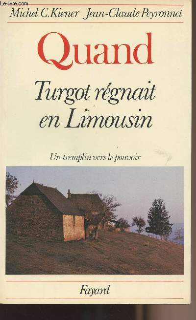 Quand Turgot rgnait en Limousin - Un tremplin vers le pouvoir
