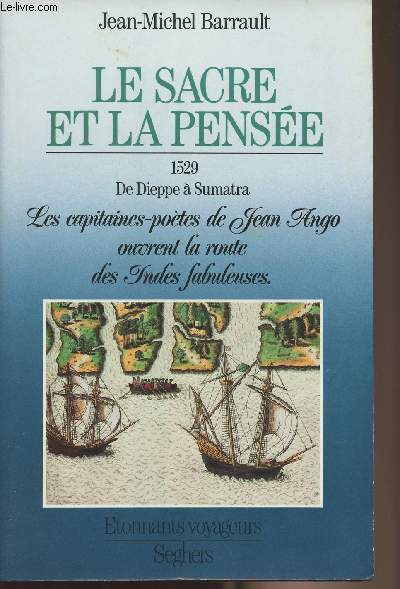Le sacre et la pense 1529 De Dieppe  Sumatra - Les capitaines-potes de Jean Ango ouvrent la route des Indes fabuleuses - collection 
