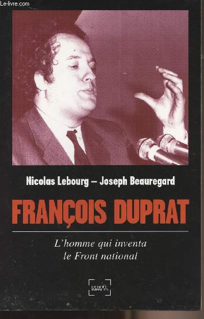 Franois Duprat - L'homme qui inventa le Front National
