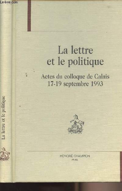 La lettre politique - Actes du colloque de Calais 17-19 septembre 1993