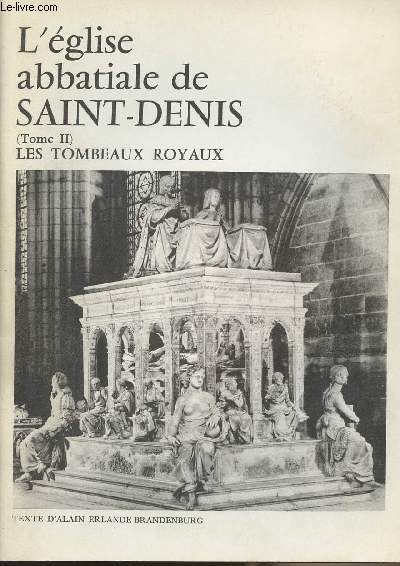 L'Eglise abbatiale de Saint-Denis (Tome II) Les tombeaux royaux - Collection 