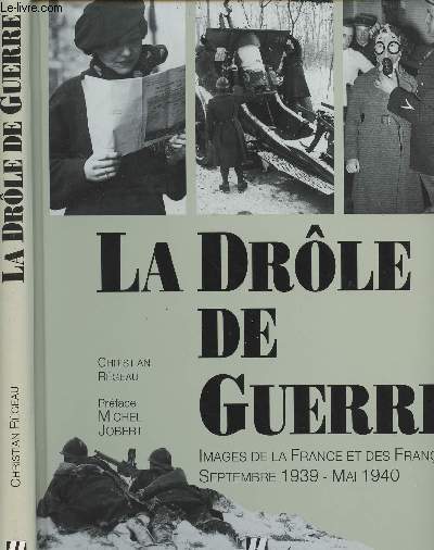 La drle de guerre - Images de la France et des franais septembre 1939 - mai 1940