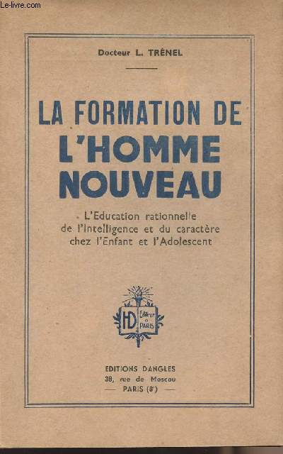 La formation de l'homme nouveau - L'ducation rationnelle de l'intelligence et du caractre chez l'enfant et l'adolescent