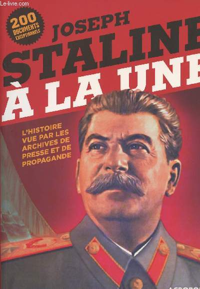 Joseph Staline  la une - L'histoire vue par les archives de presse et de propagande - 200 documents exceptionnels