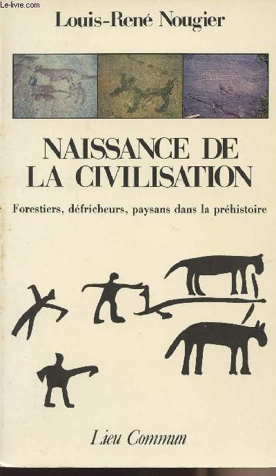 Naissance de la civilisation - Forestiers, dfricheurs, paysans dans la prhistoire