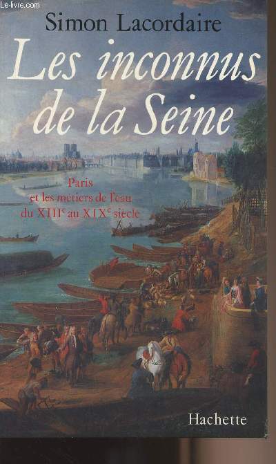 Les inconnus de la Seine - Paris et les mtiers de l'eau du XIIIe et XIXe sicle