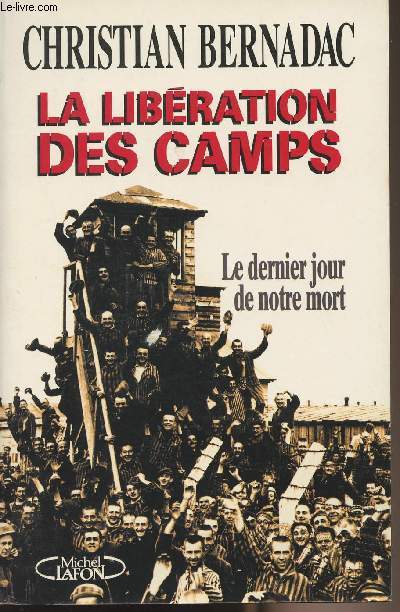 La liberation des camps - Le dernier jour de notre mort