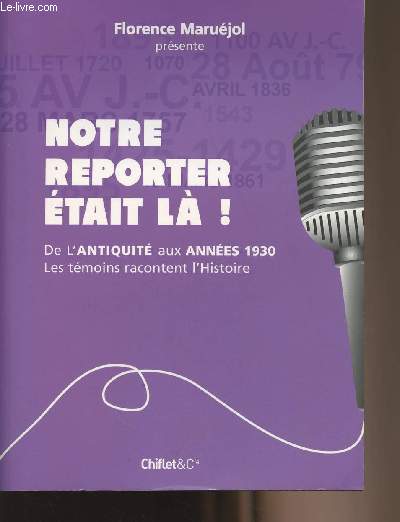 Notre reporter tait l ! De l'antiquit aux annes 1930 - Les tmoins racontent l'histoire