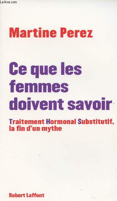 Ce que les femmes doivent savoir - Traitement hormonal substitutif, la fin d'un mythe