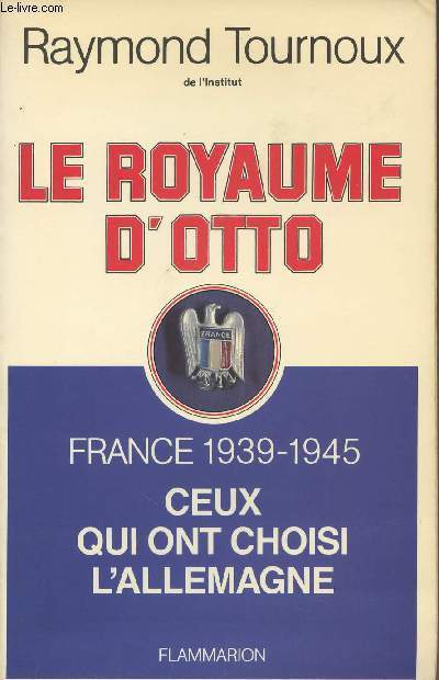 Le royaume d'Otto - France 1939-1945 Ceux qui ont choisi l'Allemagne