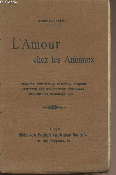 L'amour chez les animaux - Organes spciaux, prludes d'amour, attitudes des conjonctions sexuelles, perversions sexuelles, etc