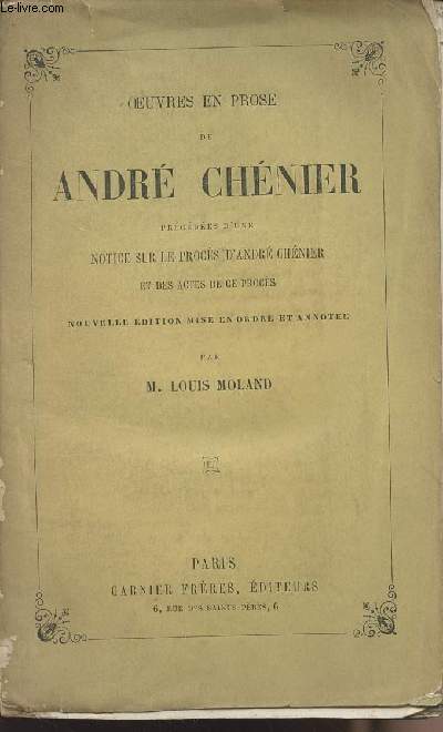 Oeuvres en prose de Andr Chnier prcdes d'une notice sur le procs d'Andr Chnier et des actes de ce procs - annote par M. Louis Moland
