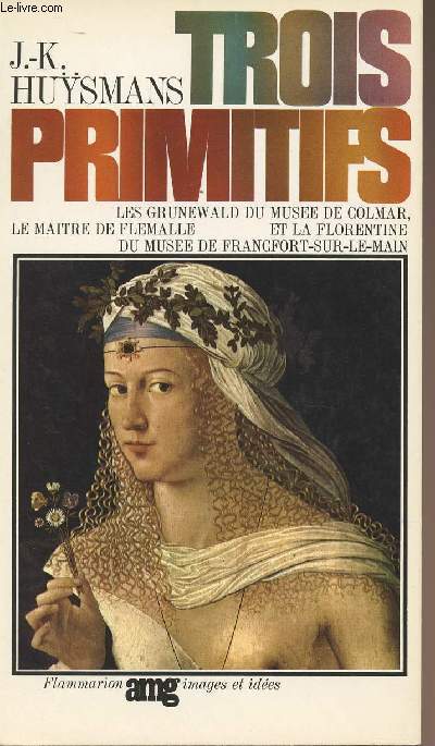 Trois primitifs - Les Grunewald du Muse de Colmar, Le matre de Flemalle et la Florentine du Muse de Francfort-sur-le-Main - collection 