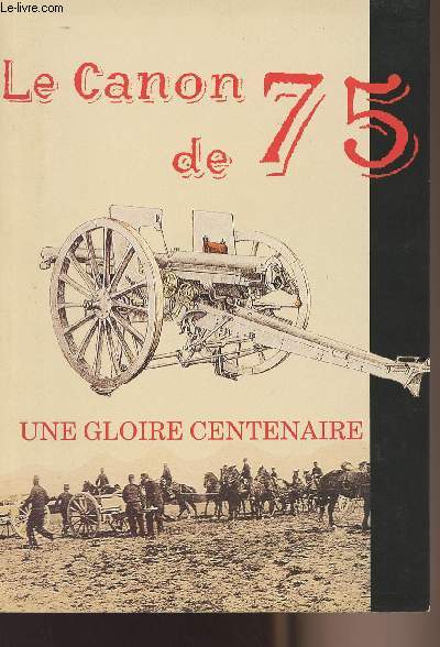 La canon de 75 - Une gloire centenaire - Service historique de l'arme de Terre