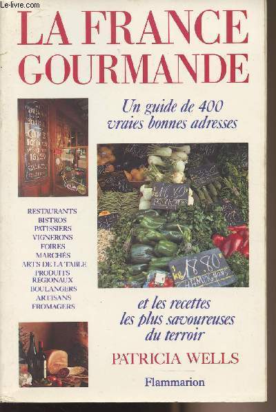 La France gourmande - Un guide de 400 vraies bonnes adresses et les recettes les plus savoureuses du terroir
