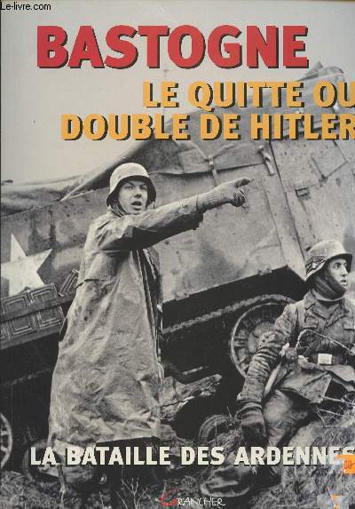 Bastogne, le quitte ou double de Hitler - La Bataille des Ardennes - collection 