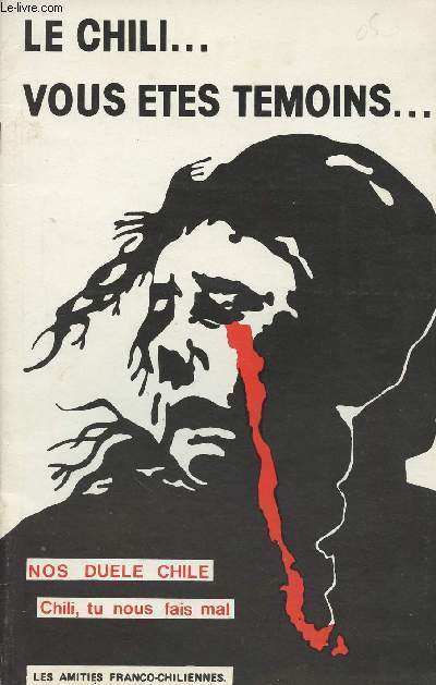 Le Chili... vous tes tmoins... Nos duele Chile - Chili, tu nous fais mal - ...aucune agonie ne nous fera mourir par Pablo Neruda