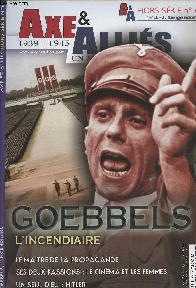 Axe & Allis 1939-1945 Un monde en guerre - HS n6 Goebbels - L'incendiaire - Le matre de la propagande - Ses deux passions: le cinma et les femmes - Un seul dieu: Hitler