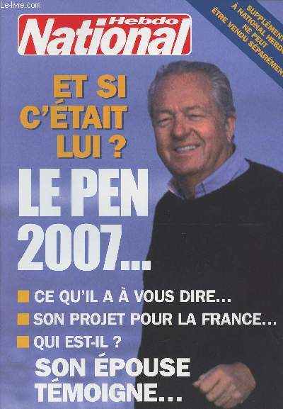 National Hebdo - Et si c'tait lui ? Le Pen 2007... Ce qu'il a  vous dire - Son projet pour la France - Qui est-il ? - Son pouse tmoigne