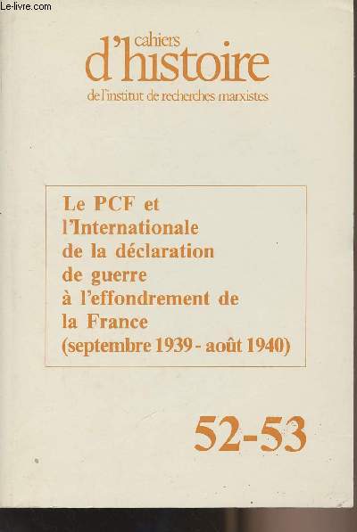 Cahiers d'histoire de l'institut de recherches marxites - Le PCF et l'internationale de la dclaration de guerre  l'effondrement de la France (sept. 1939- aot 1940) - n 52-23