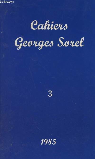 Cahiers Georges Sorel -3 - Sorel, Rousseau et la Rvolution franaise - Sur l'environnement intellectuel de G. Sorel : l'Ecole des hautes tudes sociales- Sorel et le systme des relations internationales  la fin de la Premiere Guerre mondiale ..