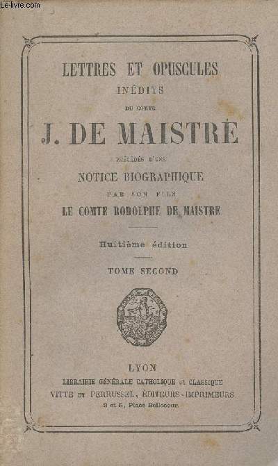 Lettres et opuscules indits du Comte J. de Maistre, prcds d'une notice biographique par son fils le Comte Rodolphe de Maistre - Tome Second