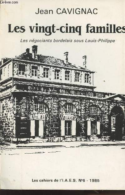 Les cahiers de l'I.A.E.S. n6 - Les vingt-cinq familles - Les ngociants bordelais sous Louis-Philippe