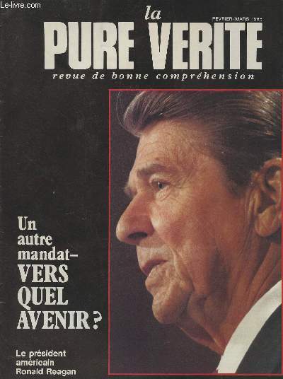 La pure vrit - Revue de bonne comprhension -23e anne n2 - Un autre mandat - vers quel avenir? Le prsident amricain Ronald Reagan - La vrit sur la crise morale de l'Amrique - Vous appelez cela 