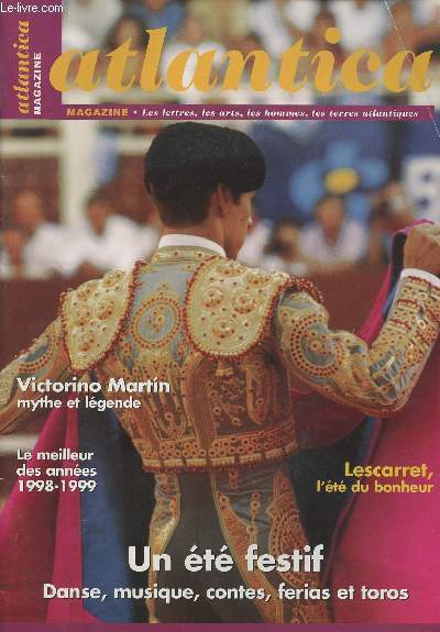 Atlantica Littraire- Les ides, les lettres et arts, Les hommes atlantiques n102 - Victorino Martin mythe et lgende - Le meilleur des annes 1998-1999 - Lescarret, l't du bonheur - Un t festif, danse, musique, contes, ferias et toros