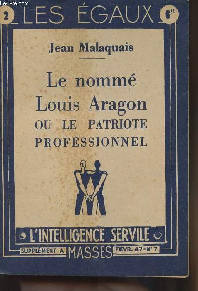 Les Egaux n2 - Suppment  Masses fev. 47 n7 - Le nomm, Louis Aragon ou le patriote professionnel - L'intelligence servile