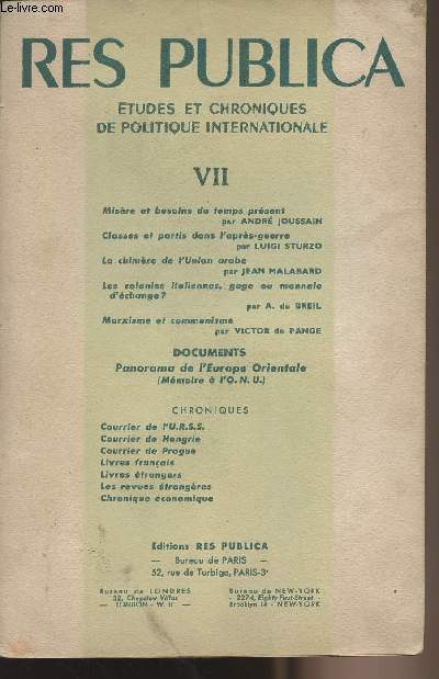 Res Publica - Etudes et chroniques de politique internationale - VII - Misre et besoins du temps prsent - Classes et partis dans l'aprs-guerre - La chim-re de l'Union arabe - Les colonies italiennes, gare ou monnaie d'change ? - Marxisme et communisme