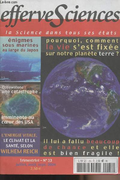 Effervesciences - la science dans tous ses tats - n33 - Pourquoi, comment la vie s'est fixe sur notre plante? Il lui a fallu beaucoup de chance et elle est bien fragile! - Enigmes sous marines au large du Japon - Yellowstone: une catastrophe imminente