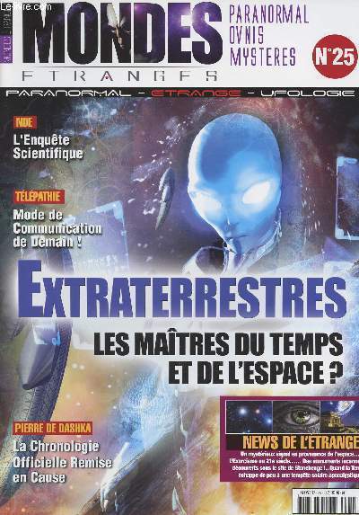 Mondes Etranges - Paranormal, ovnis, mystres n25 - NDE l'enqute scienfique - Tlpathie : mode de communication de demain! - Extraterrestres les matres du temps et de l'espace ? - Pierre de Dashka: la chronologie officielle remis en cause