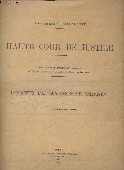Haute cour de Justice - Procs du Marchal Ptain - Compte rendu in extenso des audiences transmis par le Secrtariat gnral de la Haute cour de justice