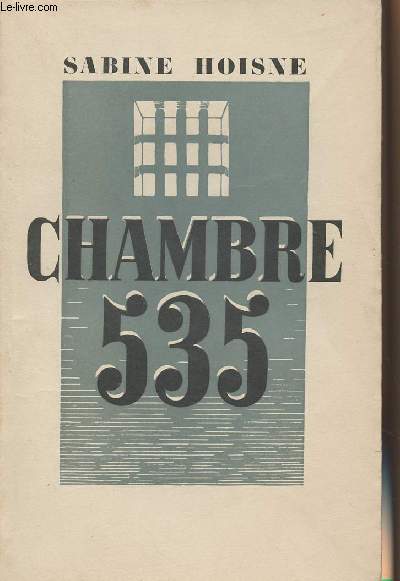 Chambre 535 ou mes cinq prisons pendant l'occupation - Souvenirs des heures tragiques vcues par Sabine Hoisne de l'Union Nationale des Franais condamns par les tribunaux allemands