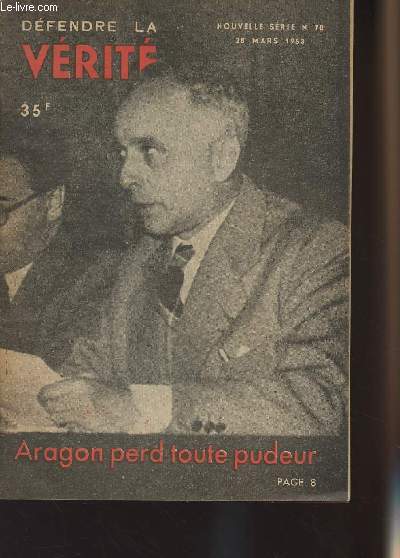 Dfendre la vrit n70 nouvelle srie, 28 mars 53 - Aragon perd toute pudeur - Vercors se renie - Aragon farceur ou cingl ? - Staline dnait avec Vorochilov lorsqu'il fut frapp...
