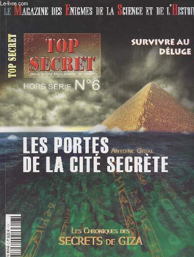 Top Secret - Hors srie n6 - Le Magazine des nigmes de la science et de l'histoire - Les portes de la cit secrte, Antoine Gigal - Les chroniques des secrets de Giza - Survivre au dluge