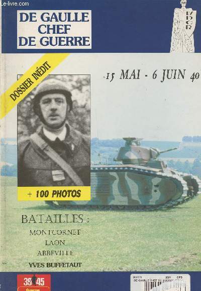 De Gaulle chef de guerre - Dossier indit - 15 mai - 6 juin 1940 - Bataillles : Montcornet, Laon, Abbeville / + de 100 photos - 39/45 guerres contemporaines magazine