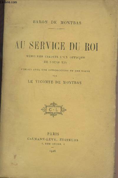 Au service du Roi - Mmoires indits d'un officier de Louis XIV - Publis avec un intro et des notes par le Vicomte de Montbas