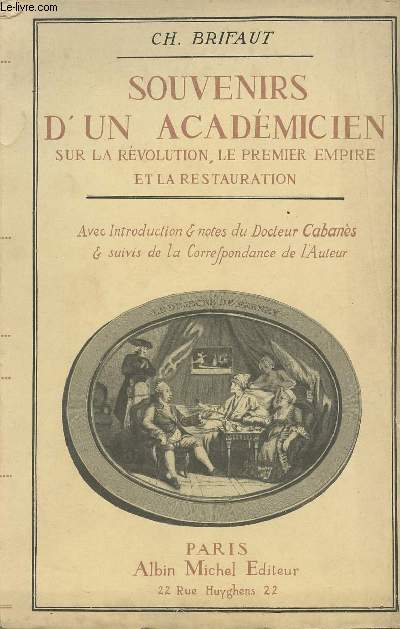 Souvenirs d'un acadmicien sur la rvolution, le premier empire et la restauration - Avec introduction et notes du Docteur Cabans et suivis de la correspondance de l'auteur