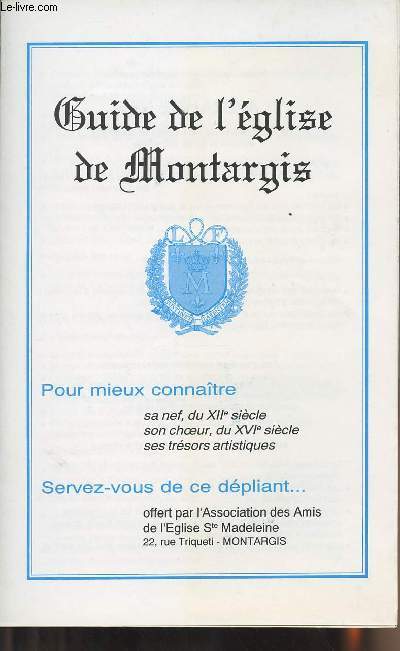 Guide de l'Eglise de Montargis - Pour mieux connatre sa nef, du XIIe sicle, son choeur, du XVIe sicle, ses trsors artistiques....