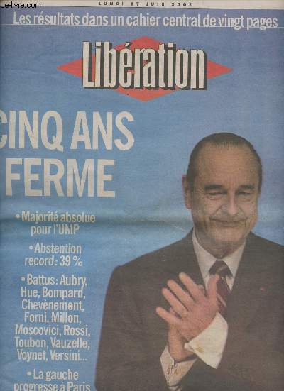 Libration n6559 lundi 17 juin 2002 - Cinq ans ferme - Chirac - Majorit absolue pour l'UMP - Abstention record : 39% - Battus: Aubry, Hue, Bompard, Chevnement, Forni, Millon, Moscovici, Rossi, Toubon, Vauzelle, Voynet, Versini...