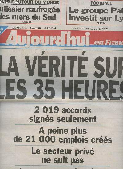 Aujourd'hui en France n 16935 - mardi 16 fv. 99 - La vrit sur les 35h , 2019 accords signs seulement,  peine + de 21 000 emplois crs, le secteur priv ne suit pas, les nouveaux horaires inquitent les salaris - Autissier naufrage des mers du Sud