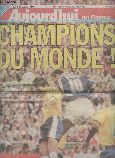 Aujourd'hui en France n 16748 lundi 13 juil. 98 - Champions du monde ! 24 pages spciales, l'album souvenirs - Un match de rve pour la lgende - Zidane a tenu toutes ss promesses - Fabien Barthez tait sur son nuage....