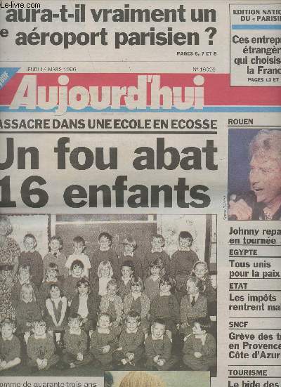 Aujourd'hui n 16026 - Massacre dans une cole en Ecosse, un fou abat 16 enfants - Rouen, Johnny repart en tourne - Y aura-t-il vraiement un 3e aroport parisien ?