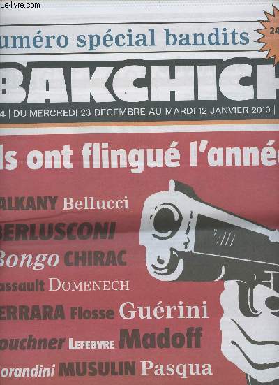 Bakchich Hebdo n14 du merc. 23 dc. au mardi 12 janv. 2010 - Numro spcial bandits - Ils ont flingu l'anne! Balkany - Bellucci - Berlusconi - Bongo - Chirac - Dassault - Domenech - Ferrara Flosse - Gurini - Kouchner - Lefebvre - Madoff...